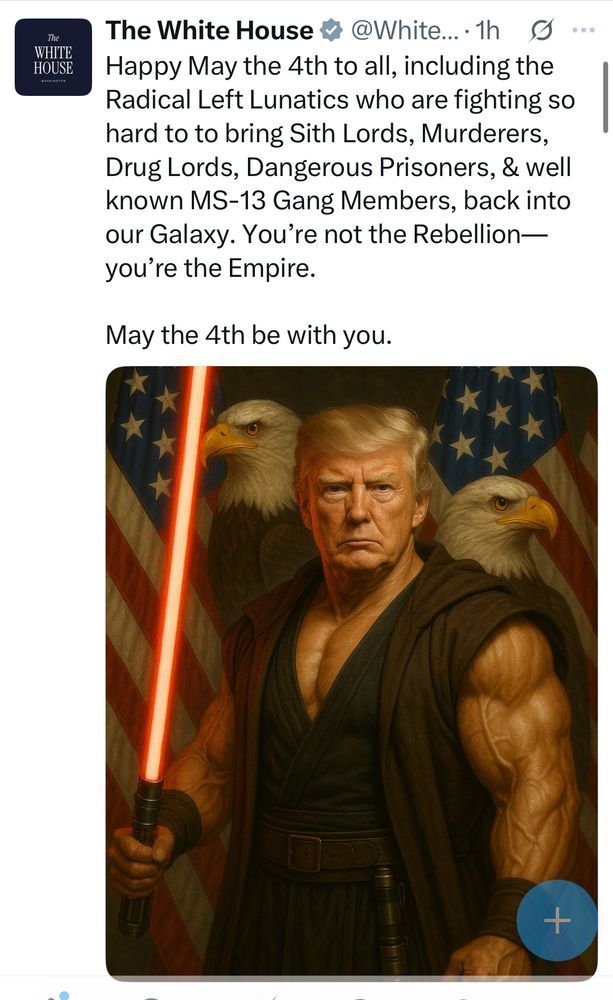 A tweet from the official White House account showing an AI-generated image of Trump with bulging biceps in a black sleeveless robe wielding a red lightsaber. The text reads, “Happy May the 4th to all, including the Radical Left Lunatics who are fighting so hard to to [sic] bring Sith Lords, Murderers, Drug Lords, Dangerous Prisoners, & well known MS-13 Gang Members, back into our Galaxy. You're not the Rebellion-you're the Empire. May the 4th be with you.”